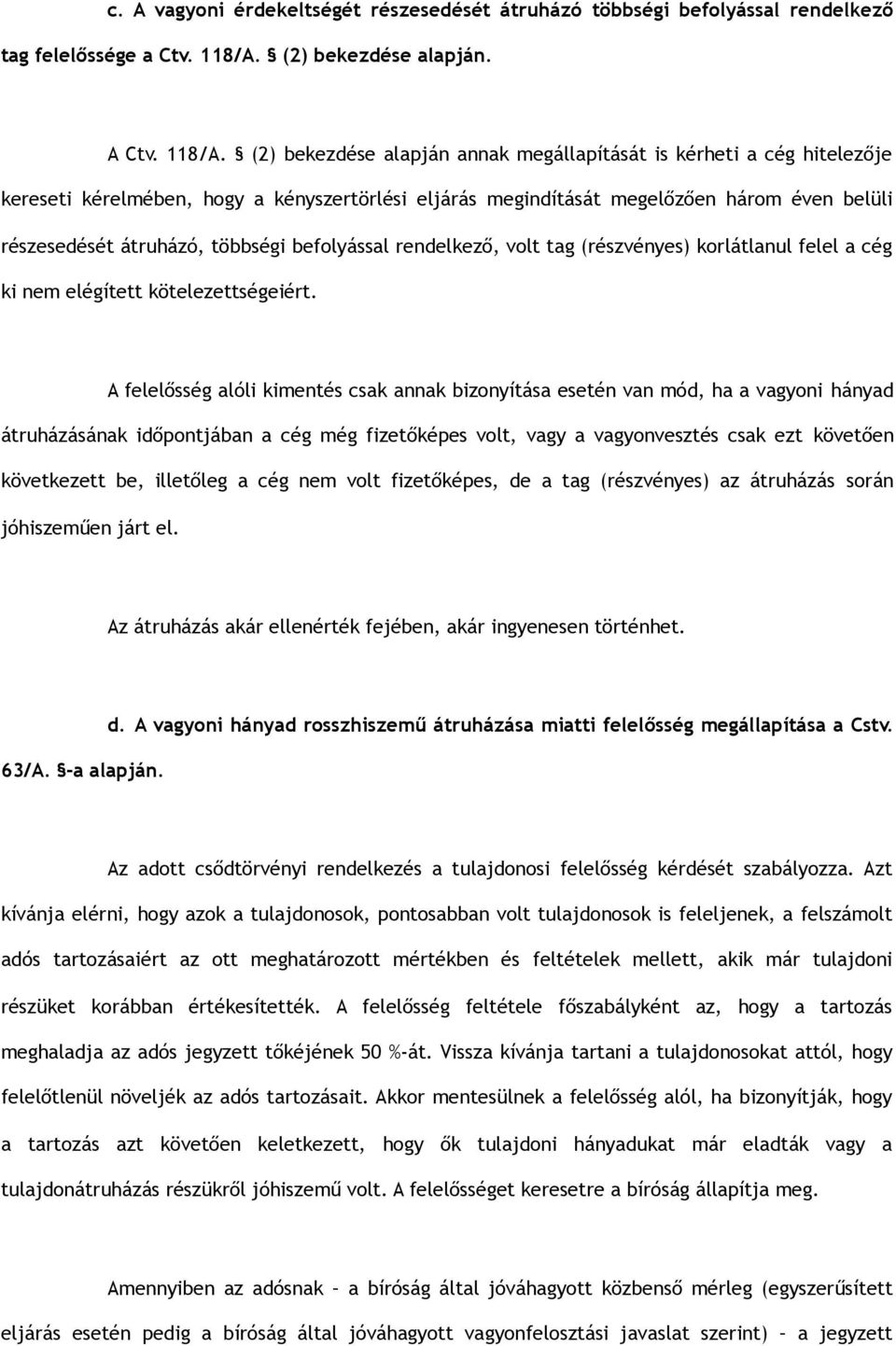 (2) bekezdése alapján annak megállapítását is kérheti a cég hitelezője kereseti kérelmében, hogy a kényszertörlési eljárás megindítását megelőzően három éven belüli részesedését átruházó, többségi