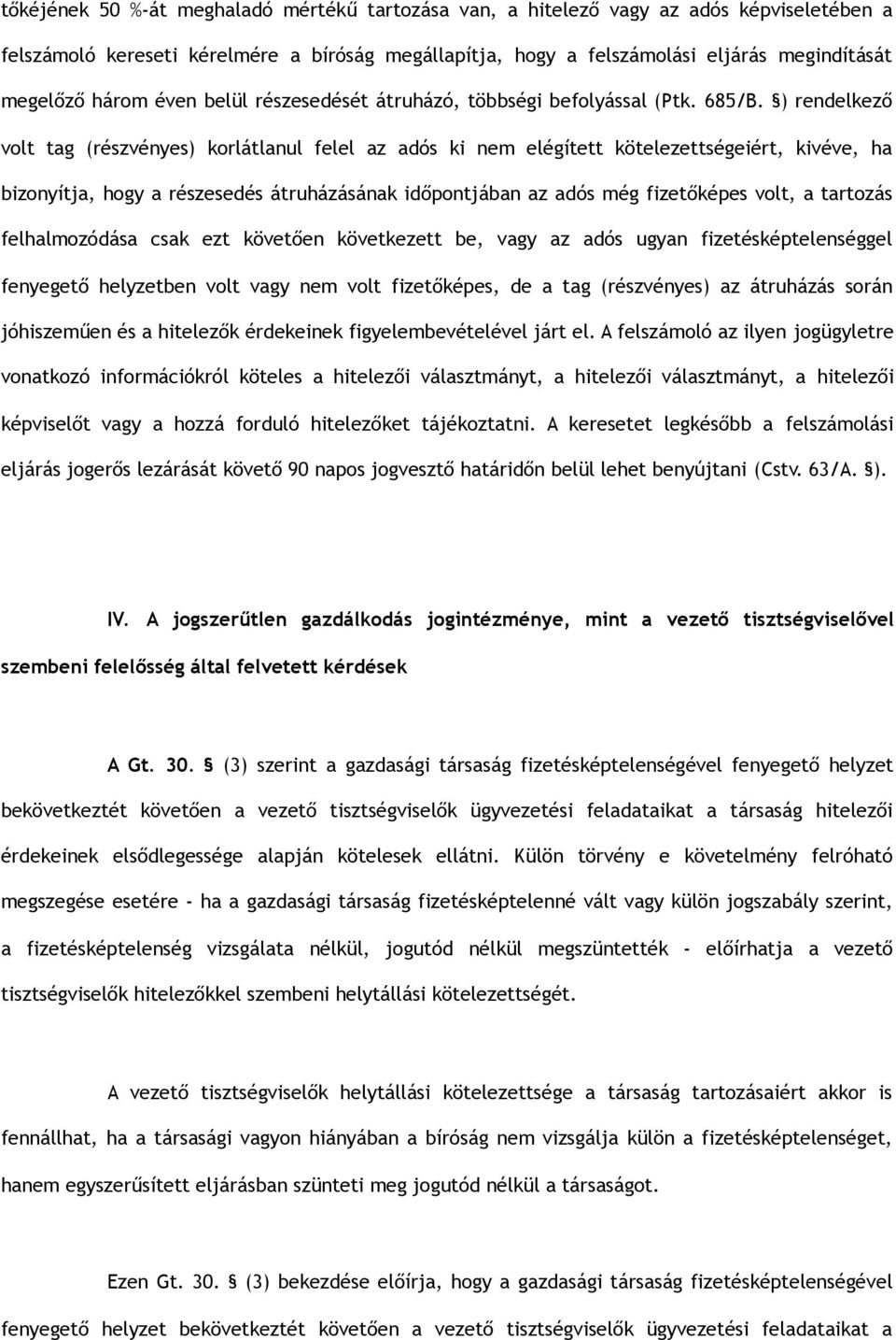 ) rendelkező volt tag (részvényes) korlátlanul felel az adós ki nem elégített kötelezettségeiért, kivéve, ha bizonyítja, hogy a részesedés átruházásának időpontjában az adós még fizetőképes volt, a