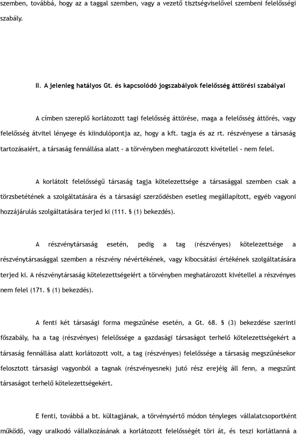 a kft. tagja és az rt. részvényese a társaság tartozásaiért, a társaság fennállása alatt - a törvényben meghatározott kivétellel - nem felel.