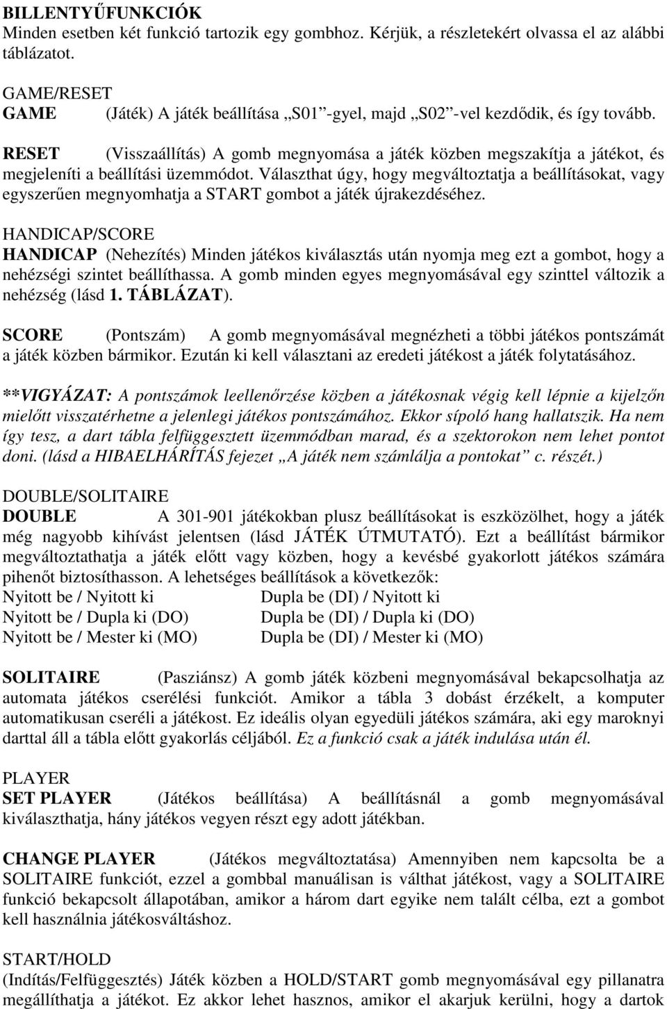 RESET (Visszaállítás) A gomb megnyomása a játék közben megszakítja a játékot, és megjeleníti a beállítási üzemmódot.