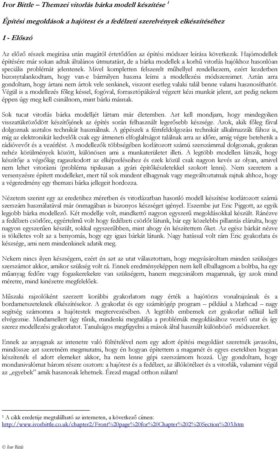 Mivel kompletten felszerelt műhellyel rendelkezem, ezért kezdetben bizonytalankodtam, hogy van-e bármilyen haszna leírni a modellezési módszereimet.