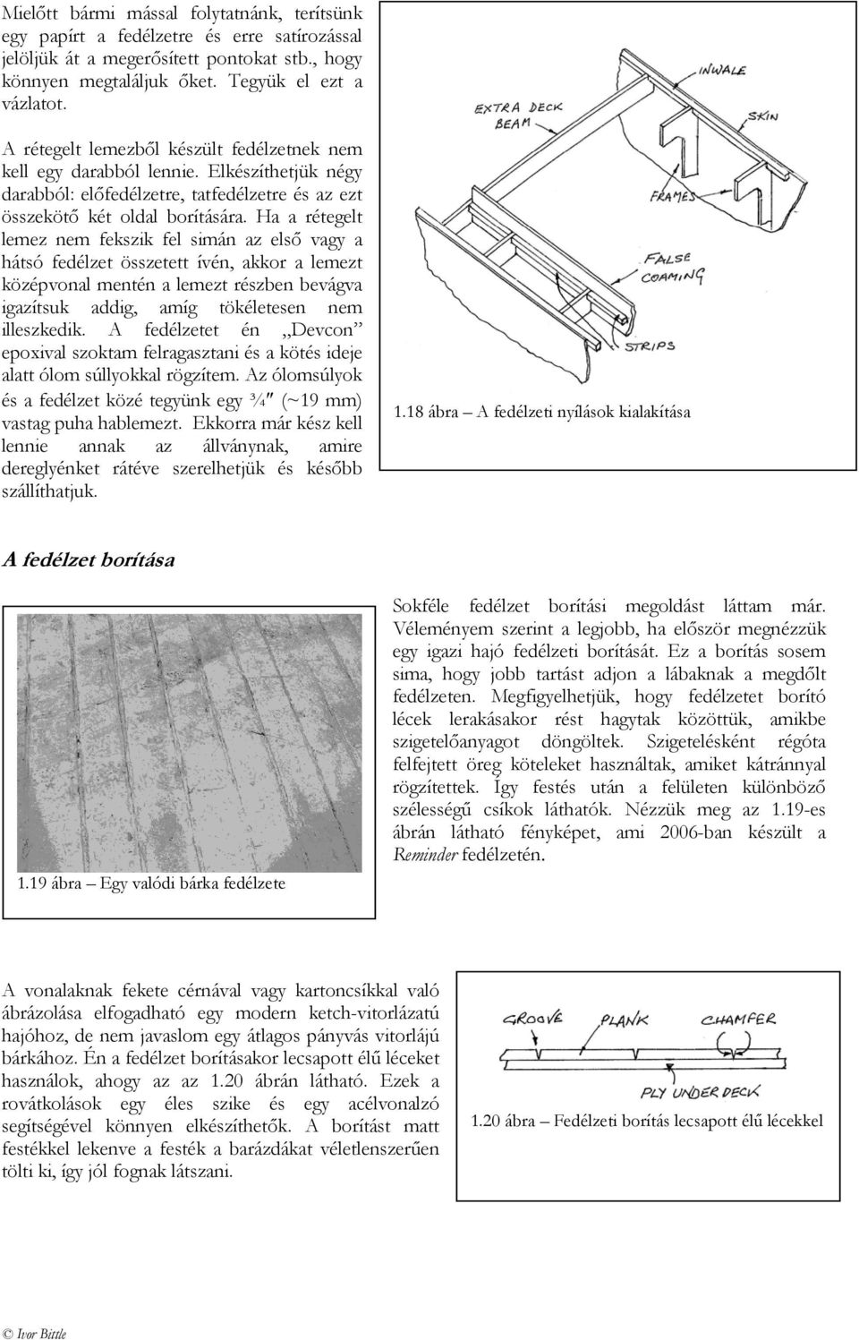 Ha a rétegelt lemez nem fekszik fel simán az első vagy a hátsó fedélzet összetett ívén, akkor a lemezt középvonal mentén a lemezt részben bevágva igazítsuk addig, amíg tökéletesen nem illeszkedik.