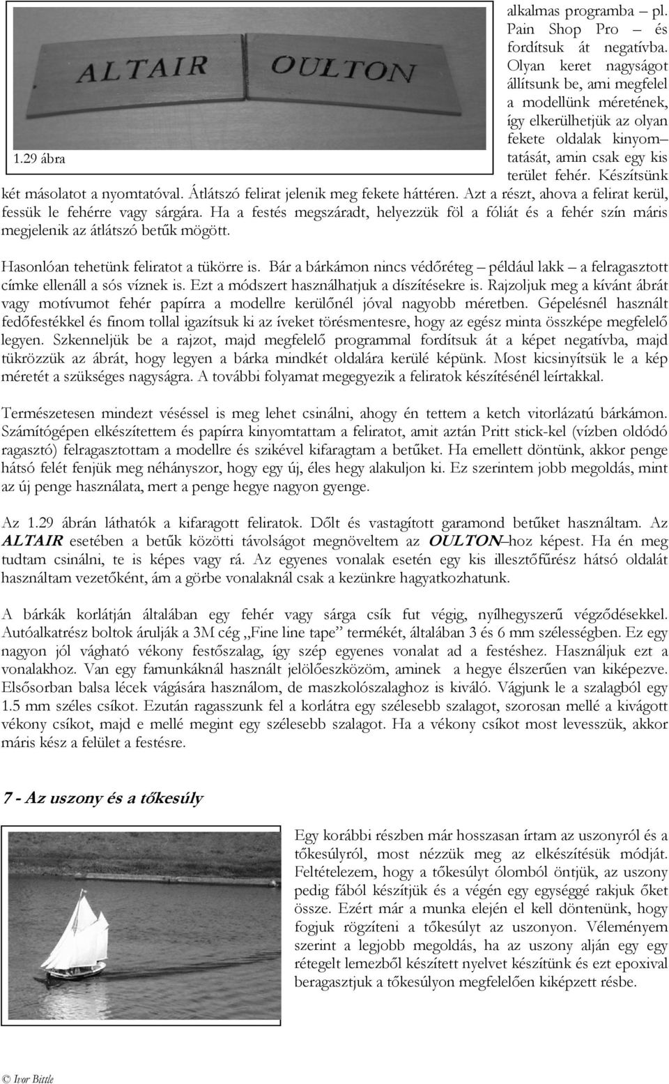 Azt a részt, ahova a felirat kerül, fessük le fehérre vagy sárgára. Ha a festés megszáradt, helyezzük föl a fóliát és a fehér szín máris megjelenik az átlátszó betűk mögött.