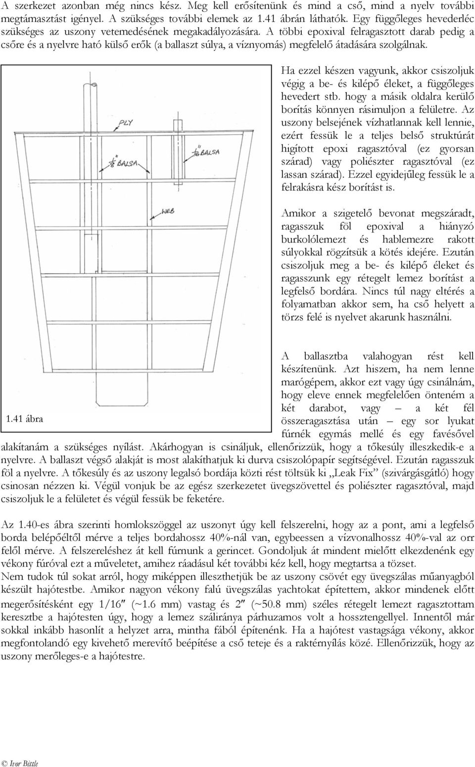 A többi epoxival felragasztott darab pedig a csőre és a nyelvre ható külső erők (a ballaszt súlya, a víznyomás) megfelelő átadására szolgálnak.