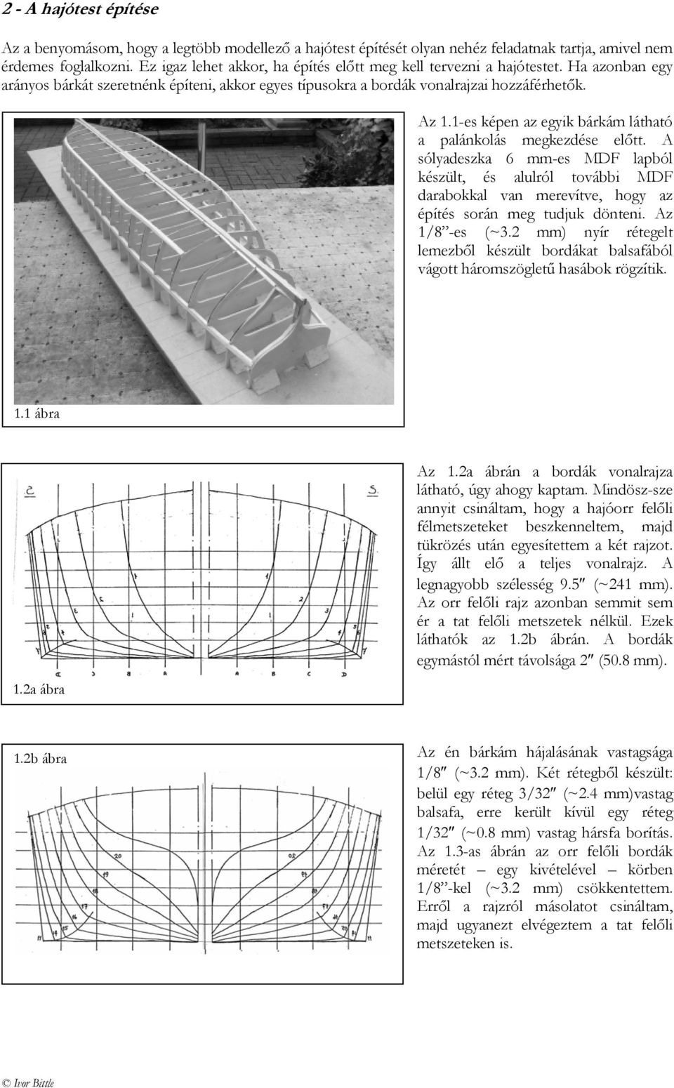 1-es képen az egyik bárkám látható a palánkolás megkezdése előtt. A sólyadeszka 6 mm-es MDF lapból készült, és alulról további MDF darabokkal van merevítve, hogy az építés során meg tudjuk dönteni.