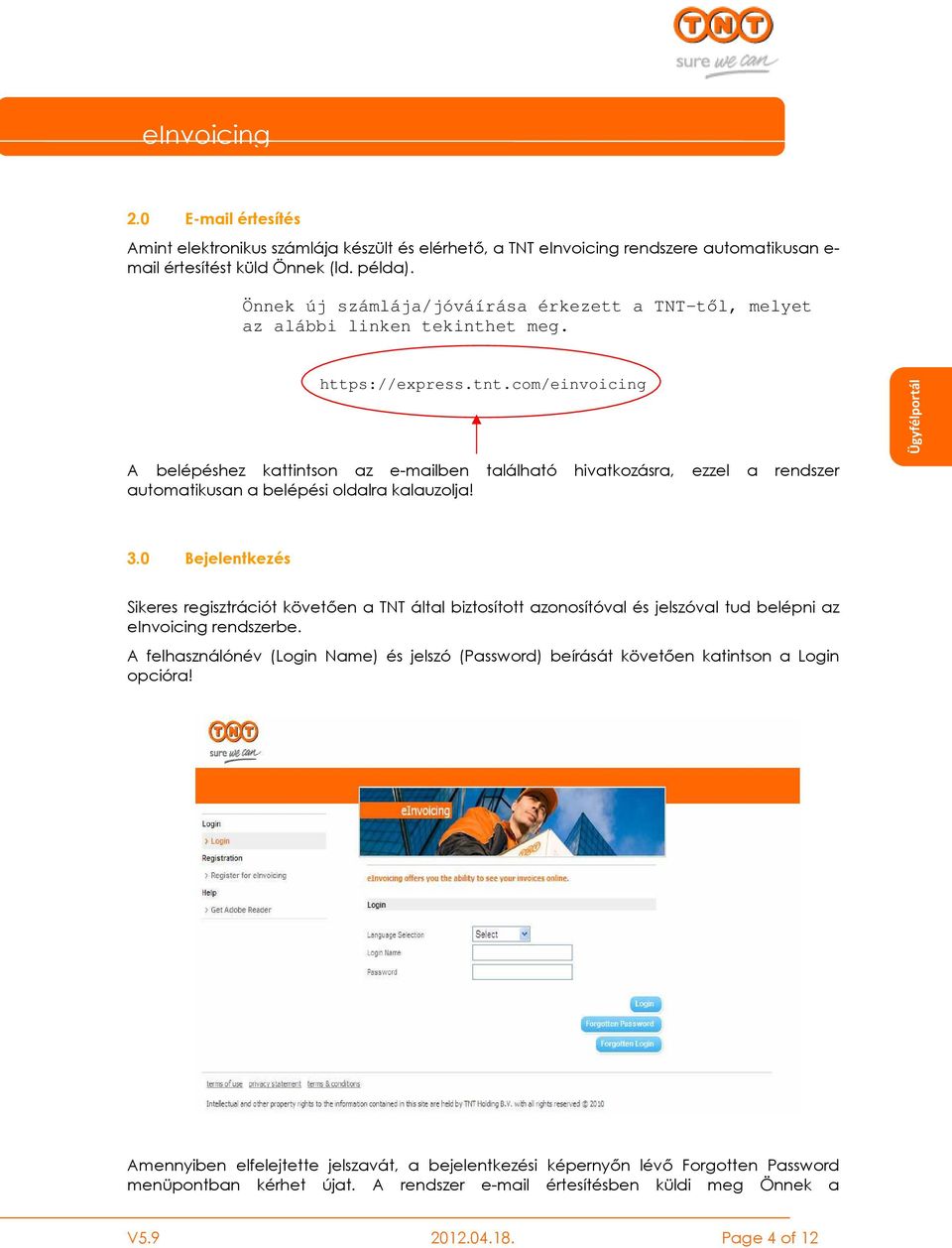 com/einvoicing A belépéshez kattintson az e-mailben található hivatkozásra, ezzel a rendszer automatikusan a belépési oldalra kalauzolja! 3.