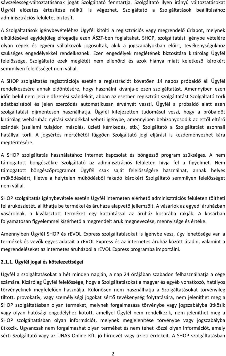 A Szolgáltatások igénybevételéhez Ügyfél kitölti a regisztrációs vagy megrendelő űrlapot, melynek elküldésével egyidejűleg elfogadja ezen ÁSZF-ben foglaltakat.