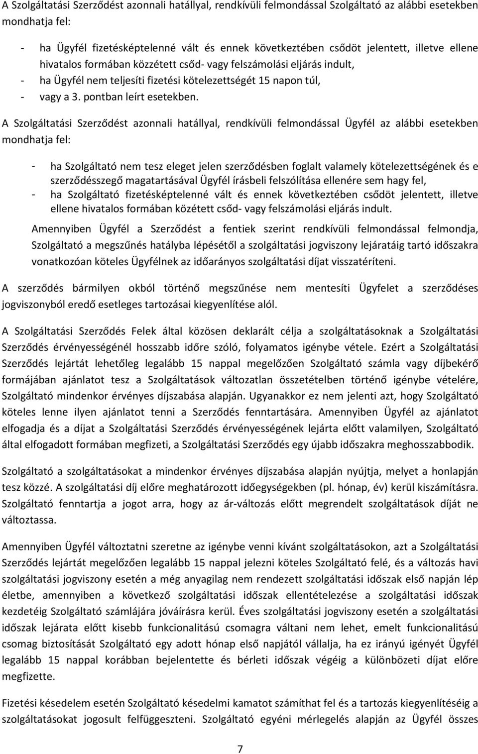 A Szolgáltatási Szerződést azonnali hatállyal, rendkívüli felmondással Ügyfél az alábbi esetekben mondhatja fel: - ha Szolgáltató nem tesz eleget jelen szerződésben foglalt valamely kötelezettségének