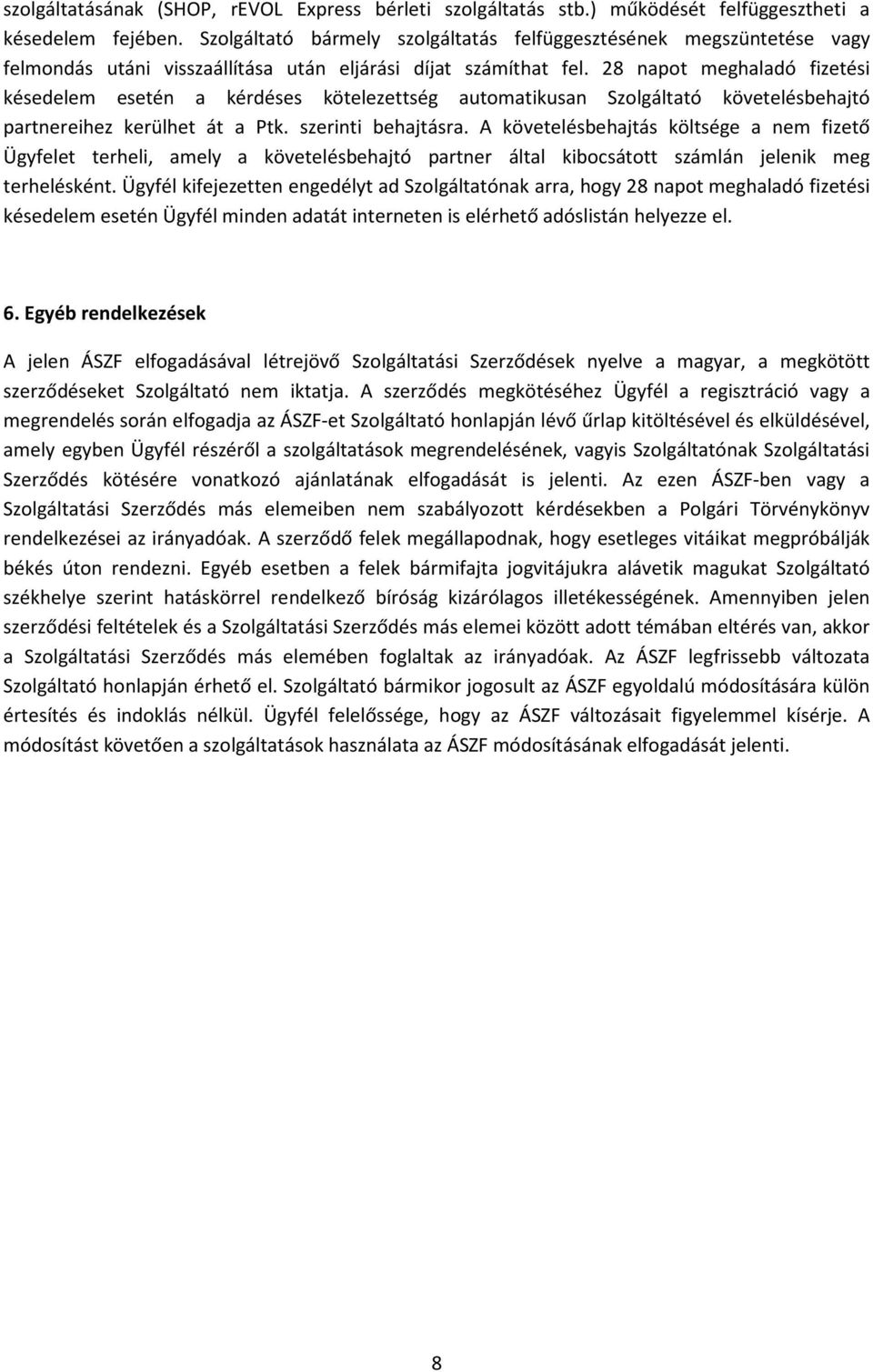 28 napot meghaladó fizetési késedelem esetén a kérdéses kötelezettség automatikusan Szolgáltató követelésbehajtó partnereihez kerülhet át a Ptk. szerinti behajtásra.