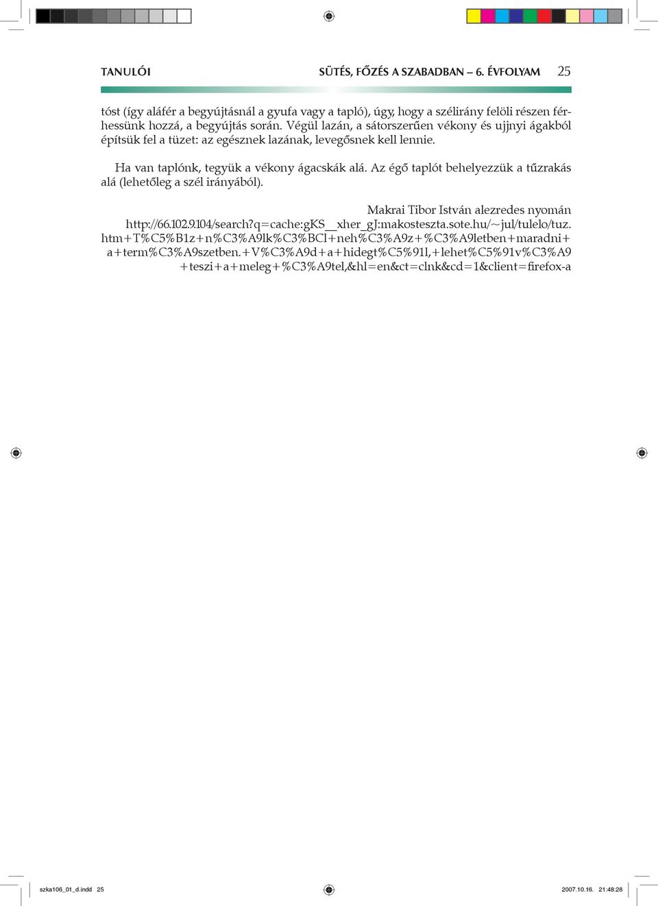 Az égő taplót behelyezzük a tűzrakás alá (lehetőleg a szél irányából). Makrai Tibor István alezredes nyomán http://66.102.9.104/search?q=cache:gks xher_gj:makosteszta.sote.hu/~jul/tulelo/tuz.