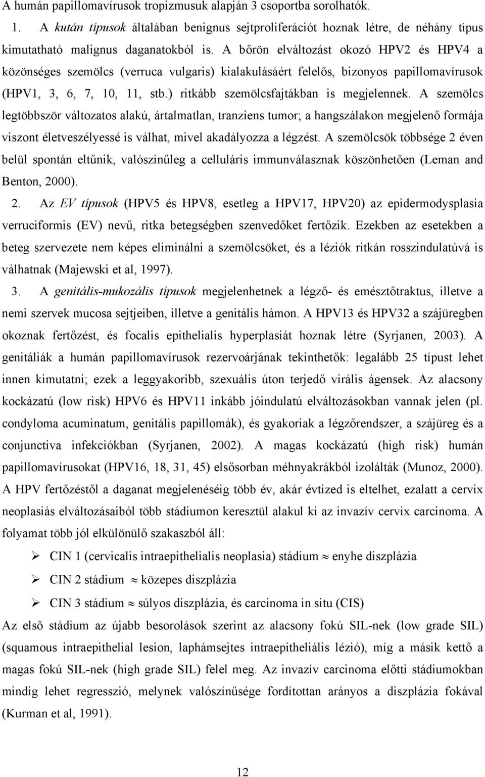 ) ritkább szemölcsfajtákban is megjelennek.