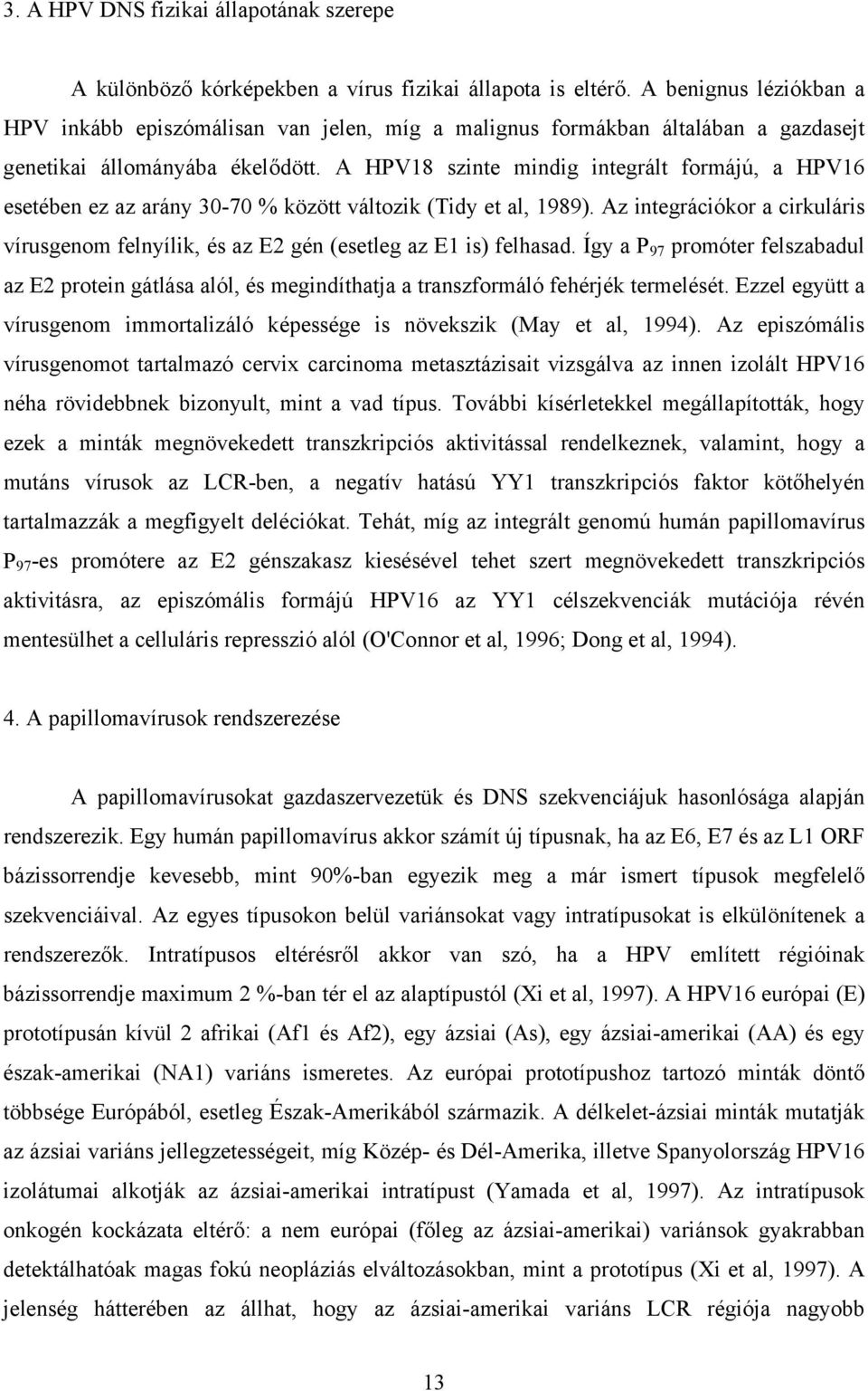 A HPV18 szinte mindig integrált formájú, a HPV16 esetében ez az arány 30-70 % között változik (Tidy et al, 1989).