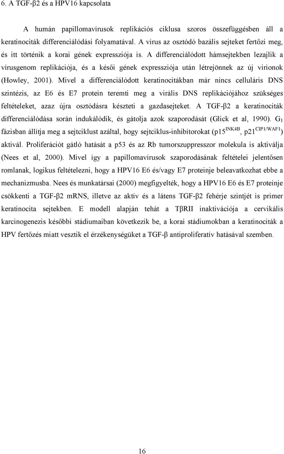 A differenciálódott hámsejtekben lezajlik a vírusgenom replikációja, és a kés i gének expressziója után létrejönnek az új virionok (Howley, 2001).