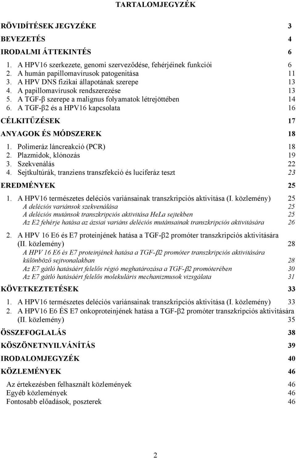 A TGF- 2 és a HPV16 kapcsolata 16 CÉLKIT ZÉSEK 17 ANYAGOK ÉS MÓDSZEREK 18 1. Polimeráz láncreakció (PCR) 18 2. Plazmidok, klónozás 19 3. Szekvenálás 22 4.