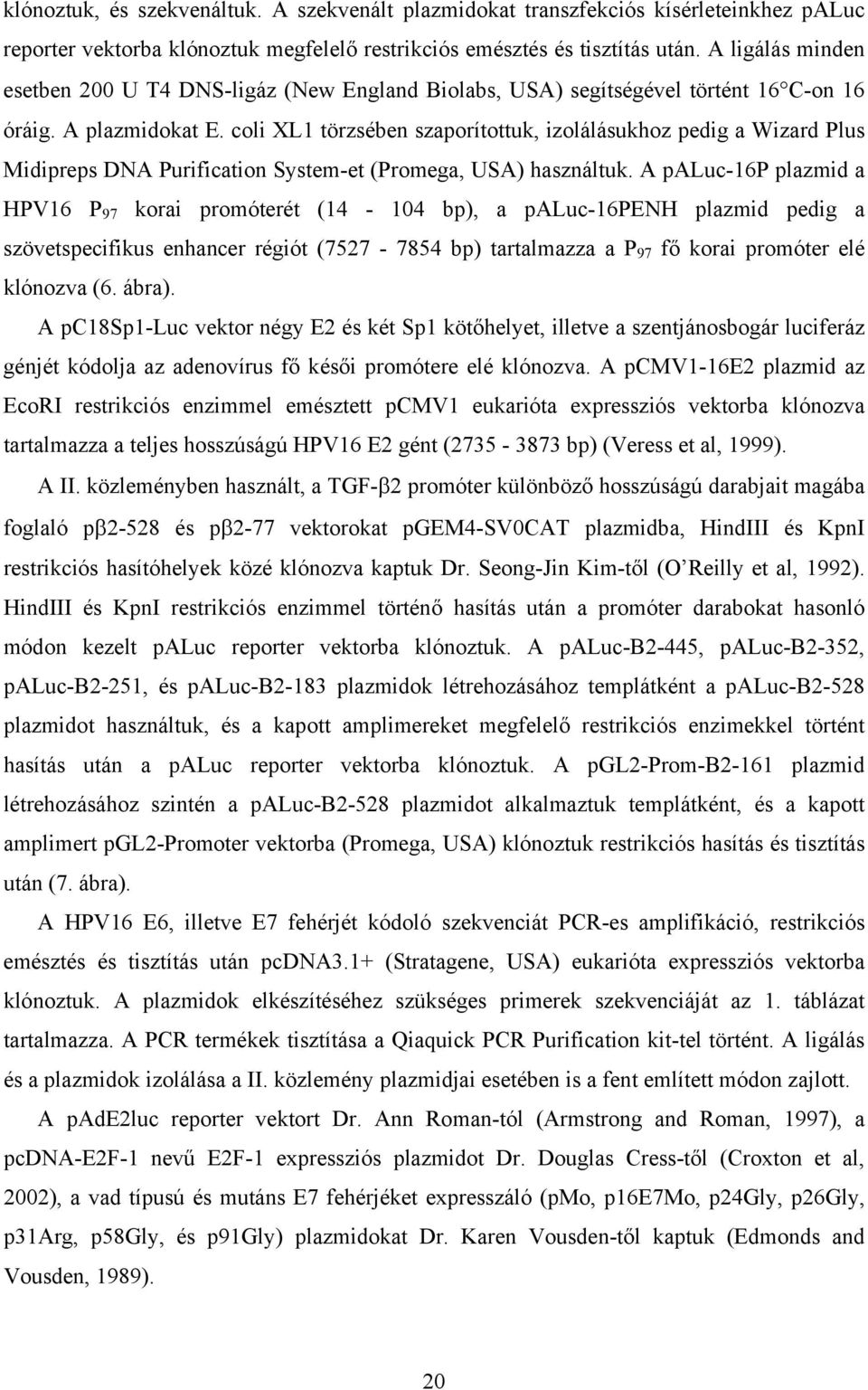 coli XL1 törzsében szaporítottuk, izolálásukhoz pedig a Wizard Plus Midipreps DNA Purification System-et (Promega, USA) használtuk.