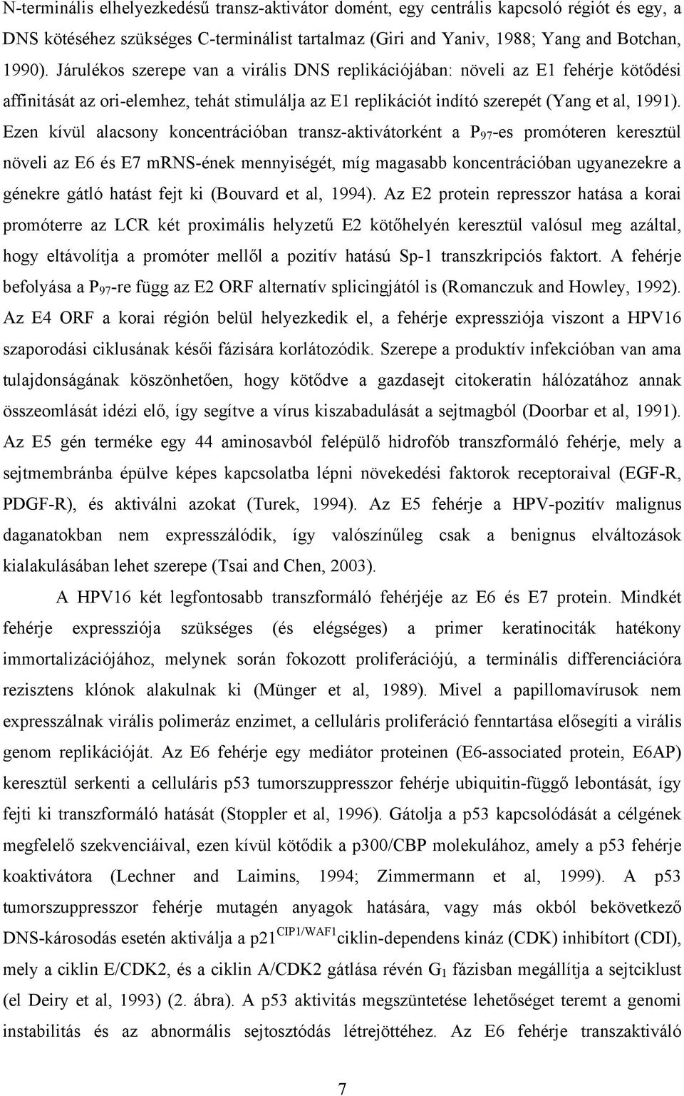 Ezen kívül alacsony koncentrációban transz-aktivátorként a P 97 -es promóteren keresztül növeli az E6 és E7 mrns-ének mennyiségét, míg magasabb koncentrációban ugyanezekre a génekre gátló hatást fejt