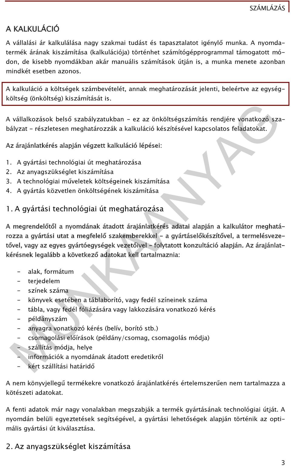 A kalkuláció a költségek számbevételét, annak meghatározását jelenti, beleértve az egységköltség (önköltség) kiszámítását is.