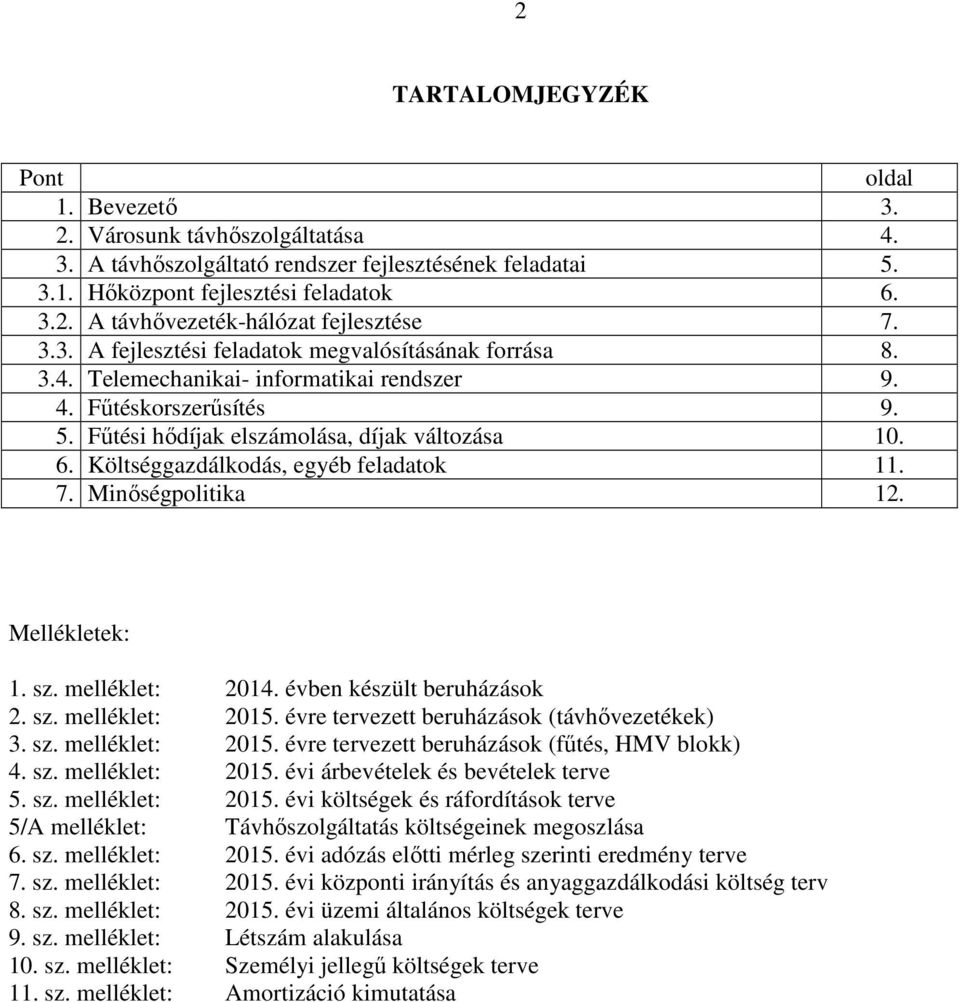 Költséggazdálkodás, egyéb feladatok 11. 7. Minőségpolitika 12. Mellékletek: 1. sz. melléklet: 2014. évben készült beruházások 2. sz. melléklet: 2015. évre tervezett beruházások (távhővezetékek) 3. sz. melléklet: 2015. évre tervezett beruházások (fűtés, HMV blokk) 4.