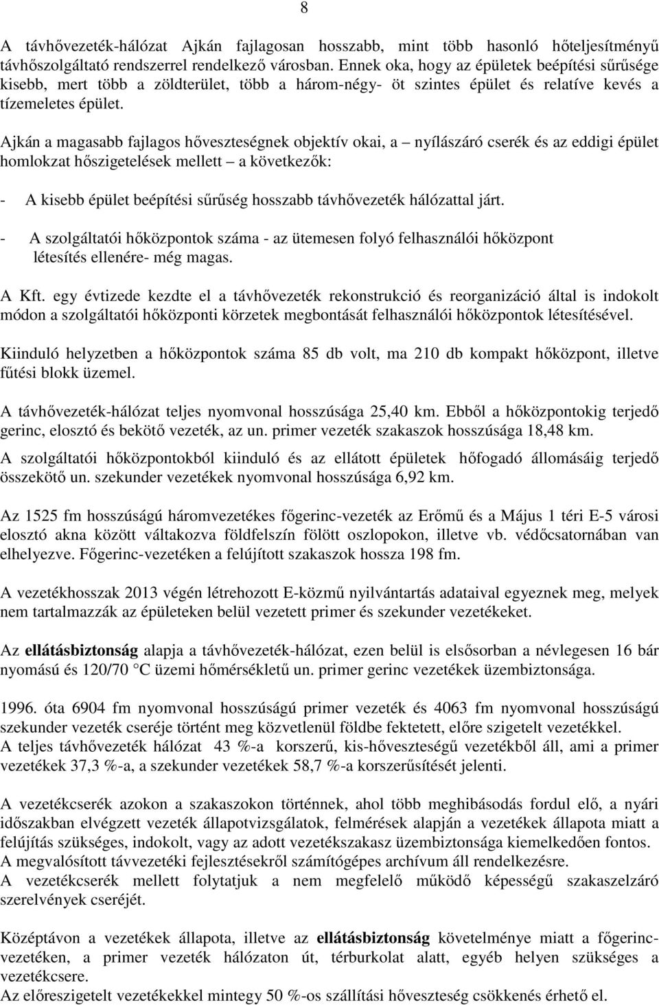 Ajkán a magasabb fajlagos hőveszteségnek objektív okai, a nyílászáró cserék és az eddigi épület homlokzat hőszigetelések mellett a következők: - A kisebb épület beépítési sűrűség hosszabb