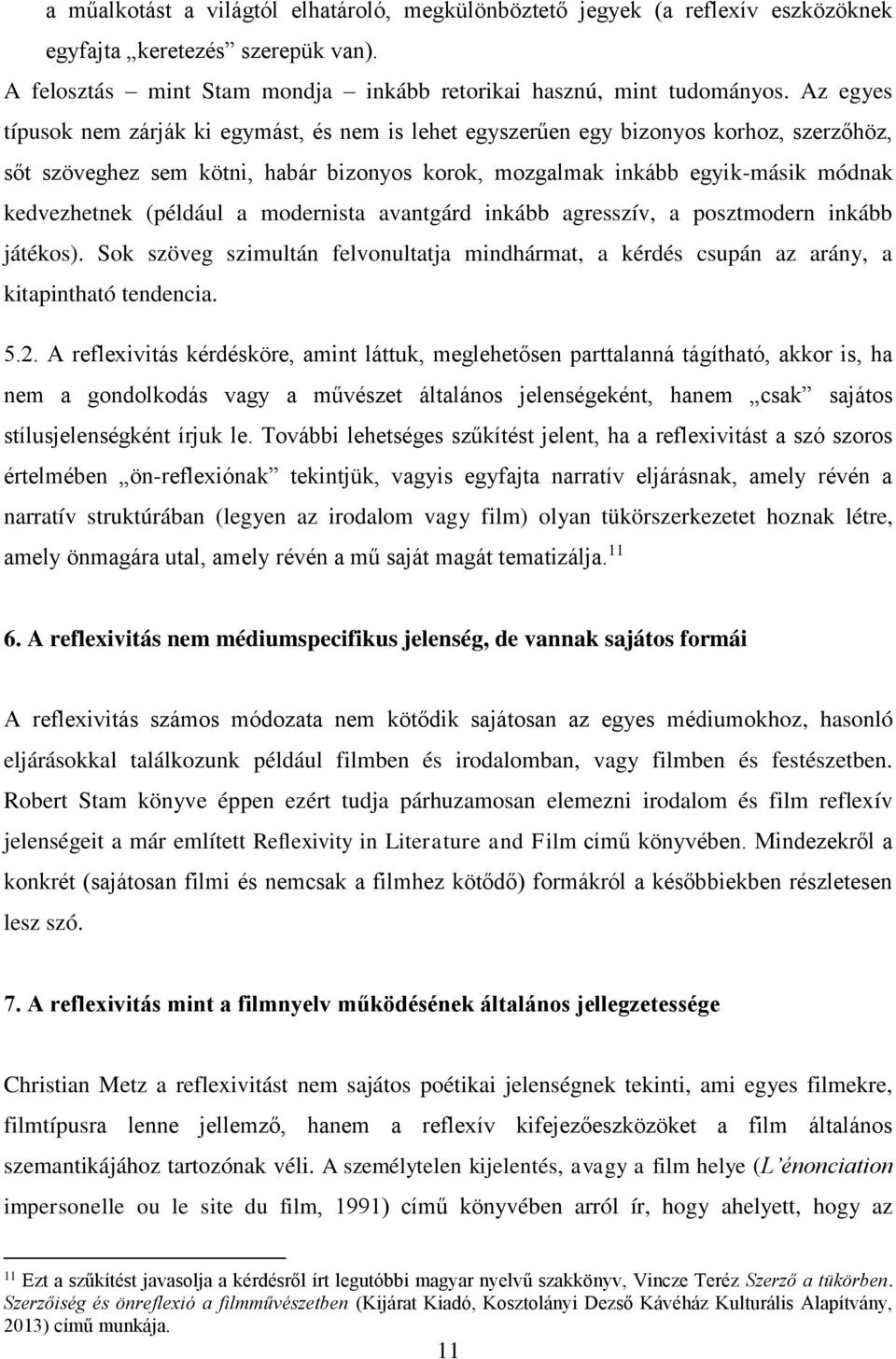 (például a modernista avantgárd inkább agresszív, a posztmodern inkább játékos). Sok szöveg szimultán felvonultatja mindhármat, a kérdés csupán az arány, a kitapintható tendencia. 5.2.