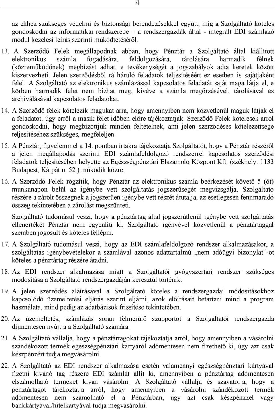 A Szerződő Felek megállapodnak abban, hogy Pénztár a Szolgáltató által kiállított elektronikus számla fogadására, feldolgozására, tárolására harmadik félnek (közreműködőnek) megbízást adhat, e