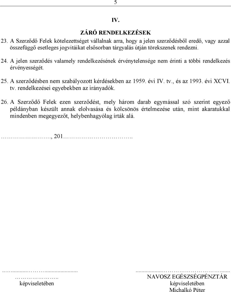 A jelen szerződés valamely rendelkezésének érvénytelensége nem érinti a többi rendelkezés érvényességét. 25. A szerződésben nem szabályozott kérdésekben az 1959. évi IV. tv., és az 1993.