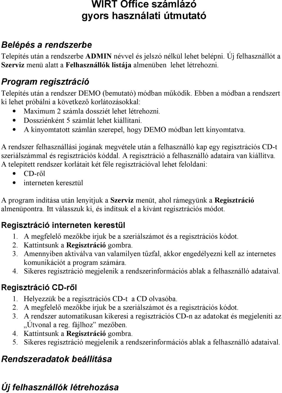 Ebben a módban a rendszert ki lehet próbálni a következő korlátozásokkal: Maximum 2 számla dossziét lehet létrehozni. Dossziénként 5 számlát lehet kiállítani.