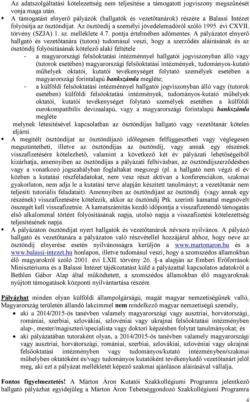 A pályázatot elnyerő hallgató és vezetőtanára (tutora) tudomásul veszi, hogy a szerződés aláírásának és az ösztöndíj folyósításának kötelező alaki feltétele - a magyarországi felsőoktatási