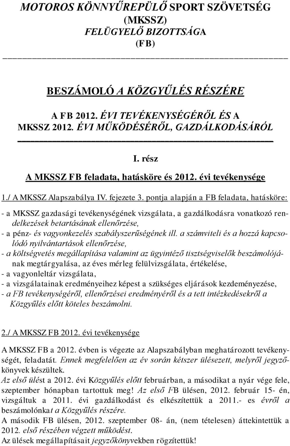 pontja alapján a FB feladata, hatásköre: - a MKSSZ gazdasági tevékenységének vizsgálata, a gazdálkodásra vonatkozó rendelkezések betartásának ellenőrzése, - a pénz- és vagyonkezelés