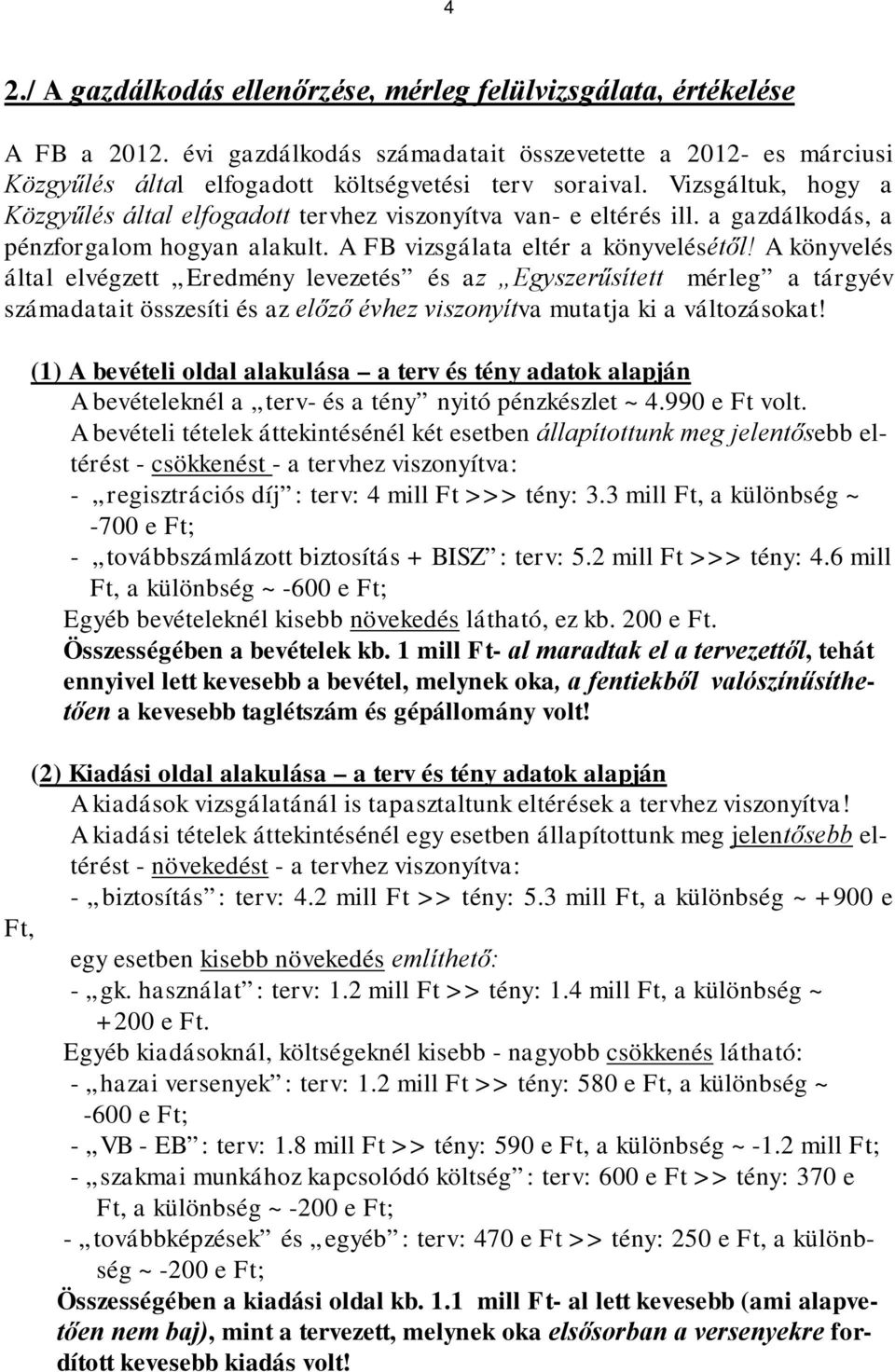 A könyvelés által elvégzett Eredmény levezetés és az Egyszerűsített mérleg a tárgyév számadatait összesíti és az előző évhez viszonyítva mutatja ki a változásokat!
