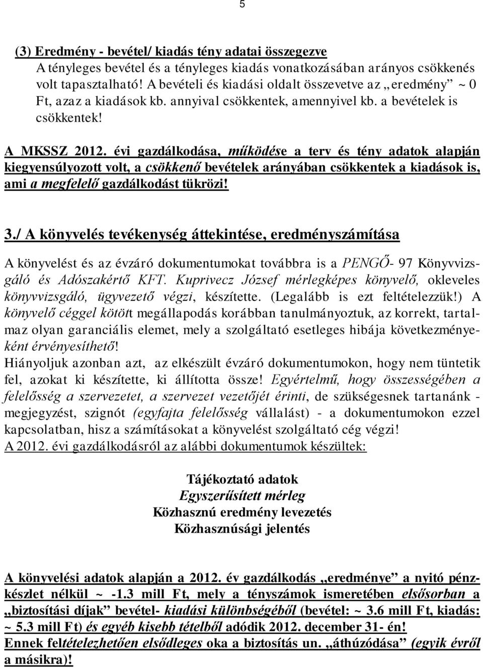 évi gazdálkodása, működése a terv és tény adatok alapján kiegyensúlyozott volt, a csökkenő bevételek arányában csökkentek a kiadások is, ami a megfelelő gazdálkodást tükrözi! 3.