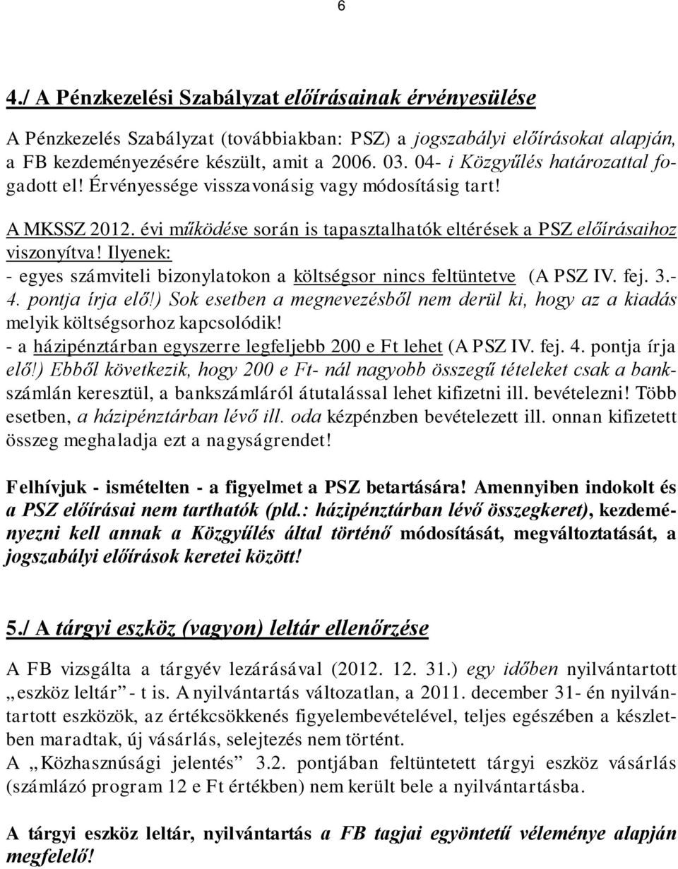 Ilyenek: - egyes számviteli bizonylatokon a költségsor nincs feltüntetve (A PSZ IV. fej. 3.- 4. pontja írja elő!