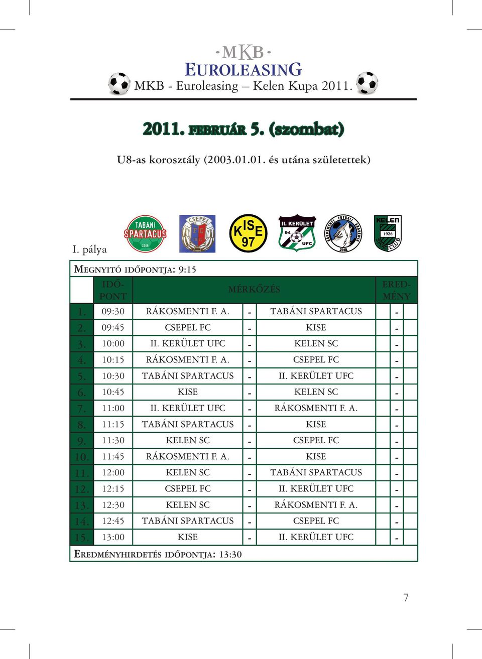 10:45 KISE - KELEN SC - 7. 11:00 II. KERÜLET UFC - RÁKOSMENTI F. A. - 8. 11:15 TABÁNI SPARTACUS - KISE - 9. 11:30 KELEN SC - CSEPEL FC - 10. 11:45 RÁKOSMENTI F. A. - KISE - 11.