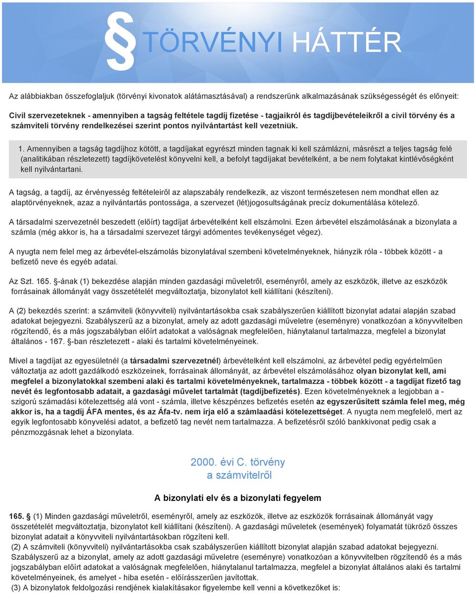 Amennyiben a tagság tagdíjhoz kötött, a tagdíjakat egyrészt minden tagnak ki kell számlázni, másrészt a teljes tagság felé (analitikában részletezett) tagdíjkövetelést könyvelni kell, a befolyt