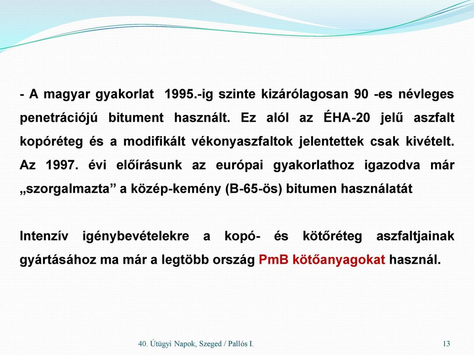 évi előírásunk az európai gyakorlathoz igazodva már szorgalmazta a közép-kemény (B-65-ös) bitumen használatát Intenzív