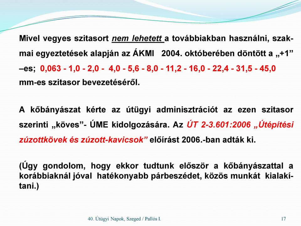 A kőbányászat kérte az útügyi adminisztrációt az ezen szitasor szerinti köves - ÚME kidolgozására. Az ÚT 2-3.