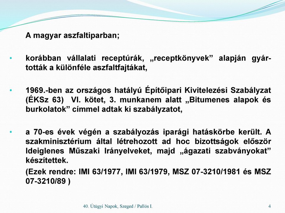 munkanem alatt Bitumenes alapok és burkolatok címmel adtak ki szabályzatot, a 70-es évek végén a szabályozás iparági hatáskörbe került.