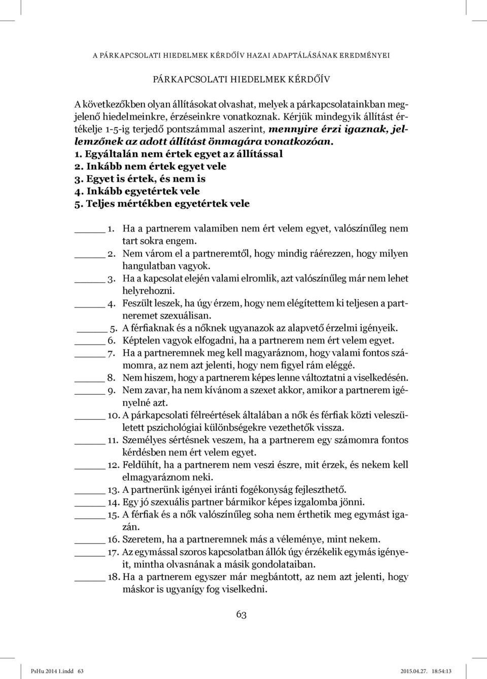 Inkább nem értek egyet vele 3. Egyet is értek, és nem is 4. Inkább egyetértek vele 5. Teljes mértékben egyetértek vele 1.