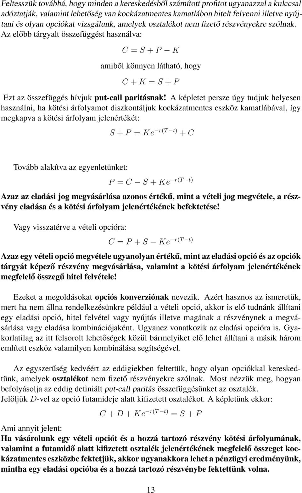 Az előbb tárgyalt összefüggést használva: C = S + P K amiből könnyen látható, hogy C + K = S + P Ezt az összefüggés hívjuk put-call paritásnak!