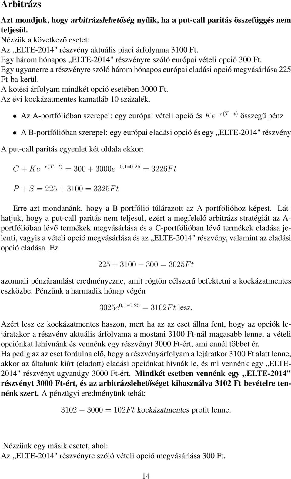 A kötési árfolyam mindkét opció esetében 3000 Ft. Az évi kockázatmentes kamatláb 10 százalék.