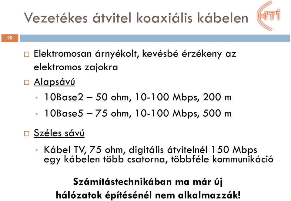 Mbps, 500 m Széles sávú Kábel TV, 75 ohm, digitális átvitelnél 150 Mbps egy kábelen több