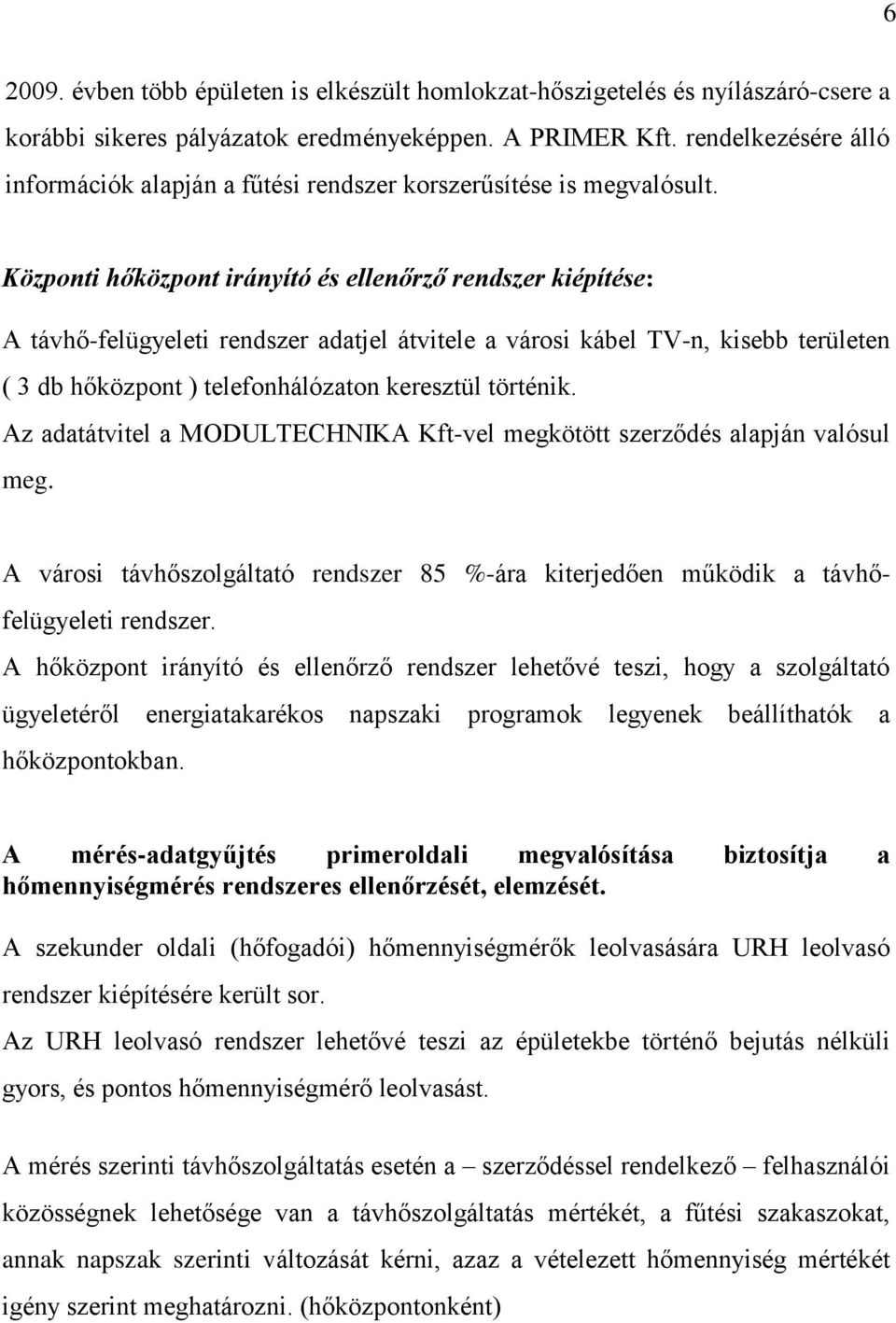 Központi hőközpont irányító és ellenőrző rendszer kiépítése: A távhő-felügyeleti rendszer adatjel átvitele a városi kábel TV-n, kisebb területen ( 3 db hőközpont ) telefonhálózaton keresztül történik.