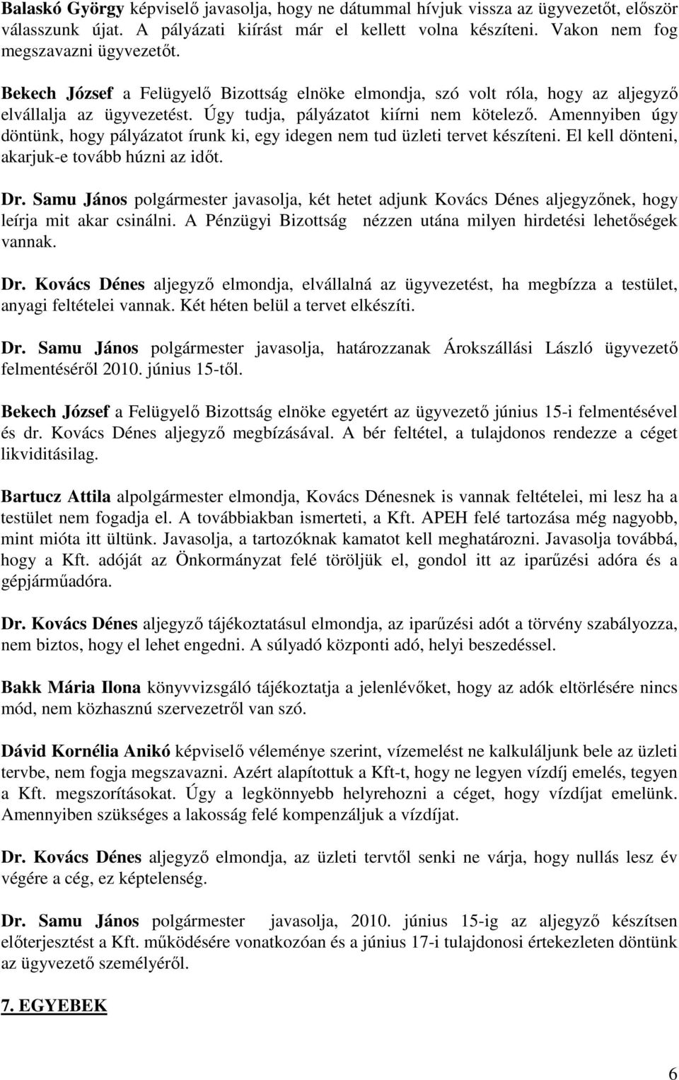 Amennyiben úgy döntünk, hogy pályázatot írunk ki, egy idegen nem tud üzleti tervet készíteni. El kell dönteni, akarjuk-e tovább húzni az időt. Dr.