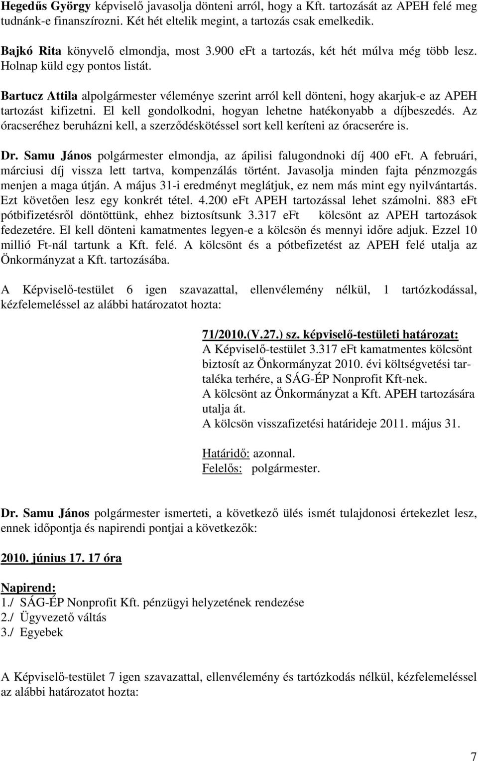 Bartucz Attila alpolgármester véleménye szerint arról kell dönteni, hogy akarjuk-e az APEH tartozást kifizetni. El kell gondolkodni, hogyan lehetne hatékonyabb a díjbeszedés.