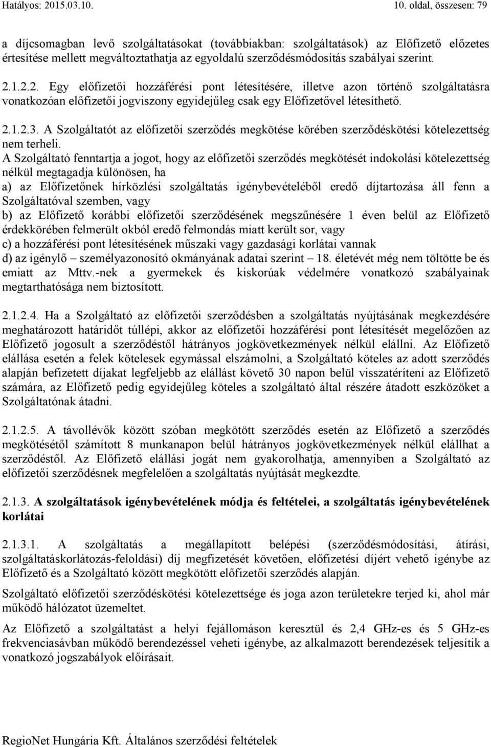1.2.2. Egy előfizetői hozzáférési pont létesítésére, illetve azon történő szolgáltatásra vonatkozóan előfizetői jogviszony egyidejűleg csak egy Előfizetővel létesíthető. 2.1.2.3.
