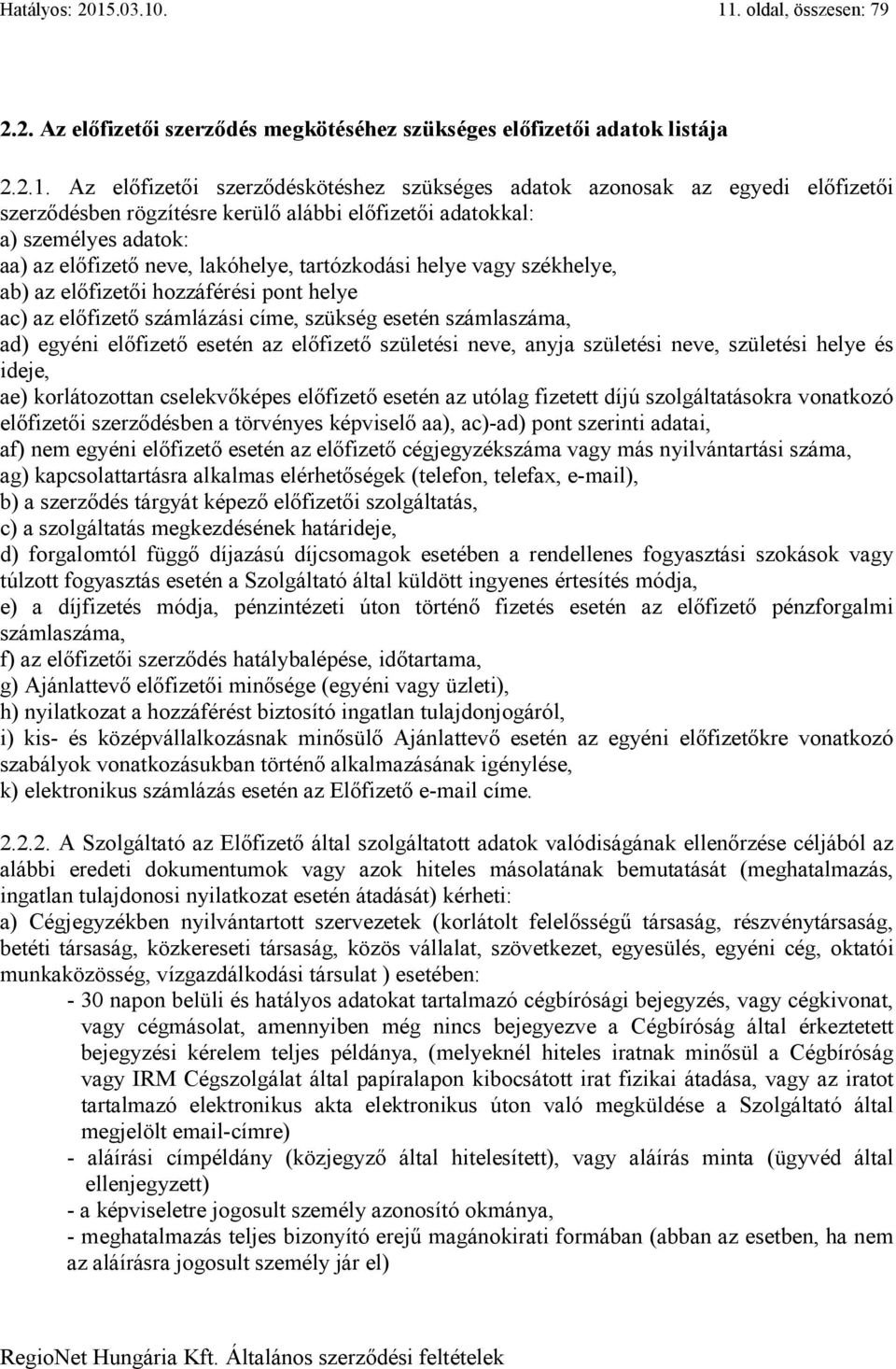 . 11. oldal, összesen: 79 2.2. Az előfizetői szerződés megkötéséhez szükséges előfizetői adatok listája 2.2.1. Az előfizetői szerződéskötéshez szükséges adatok azonosak az egyedi előfizetői