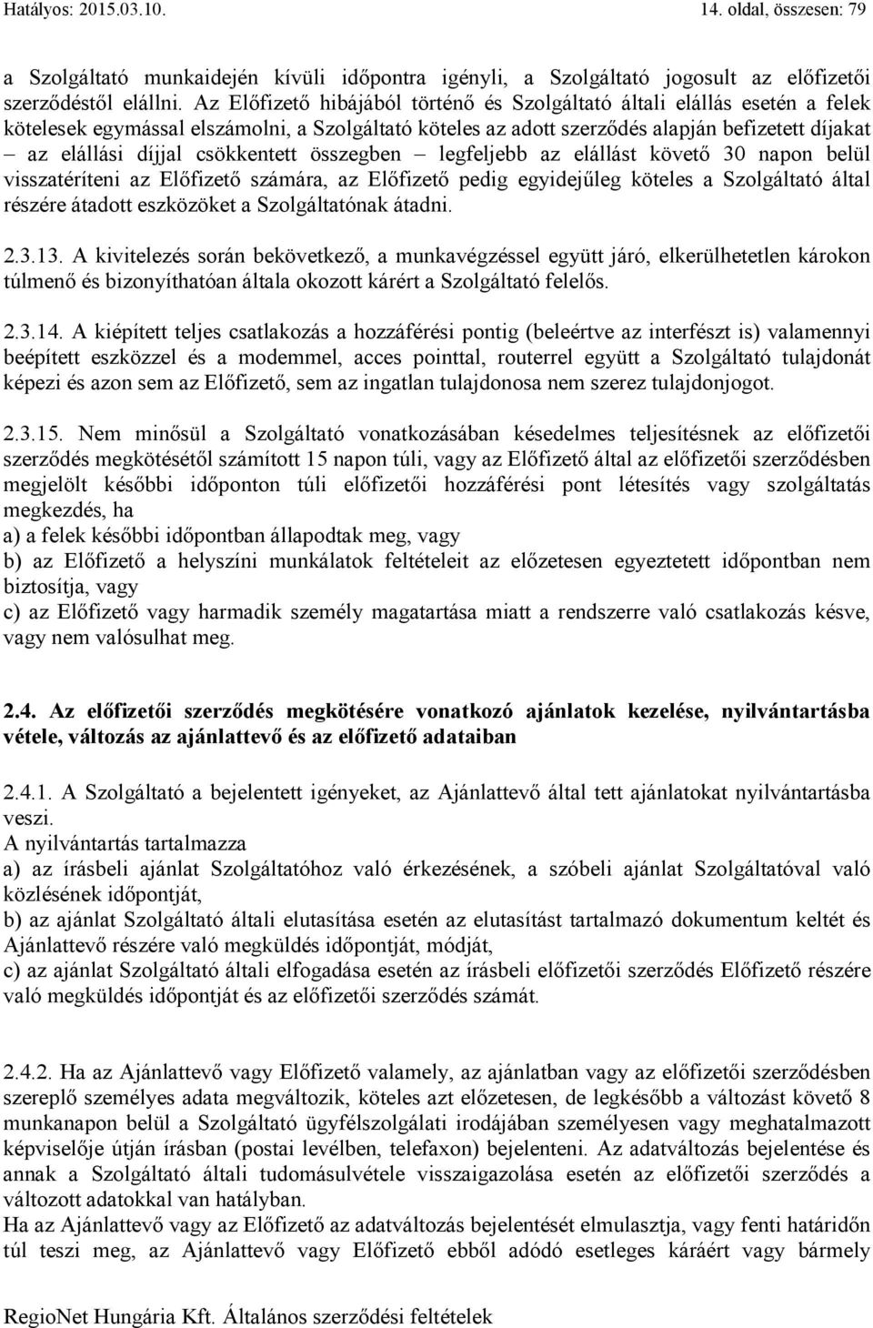 csökkentett összegben legfeljebb az elállást követő 30 napon belül visszatéríteni az Előfizető számára, az Előfizető pedig egyidejűleg köteles a Szolgáltató által részére átadott eszközöket a