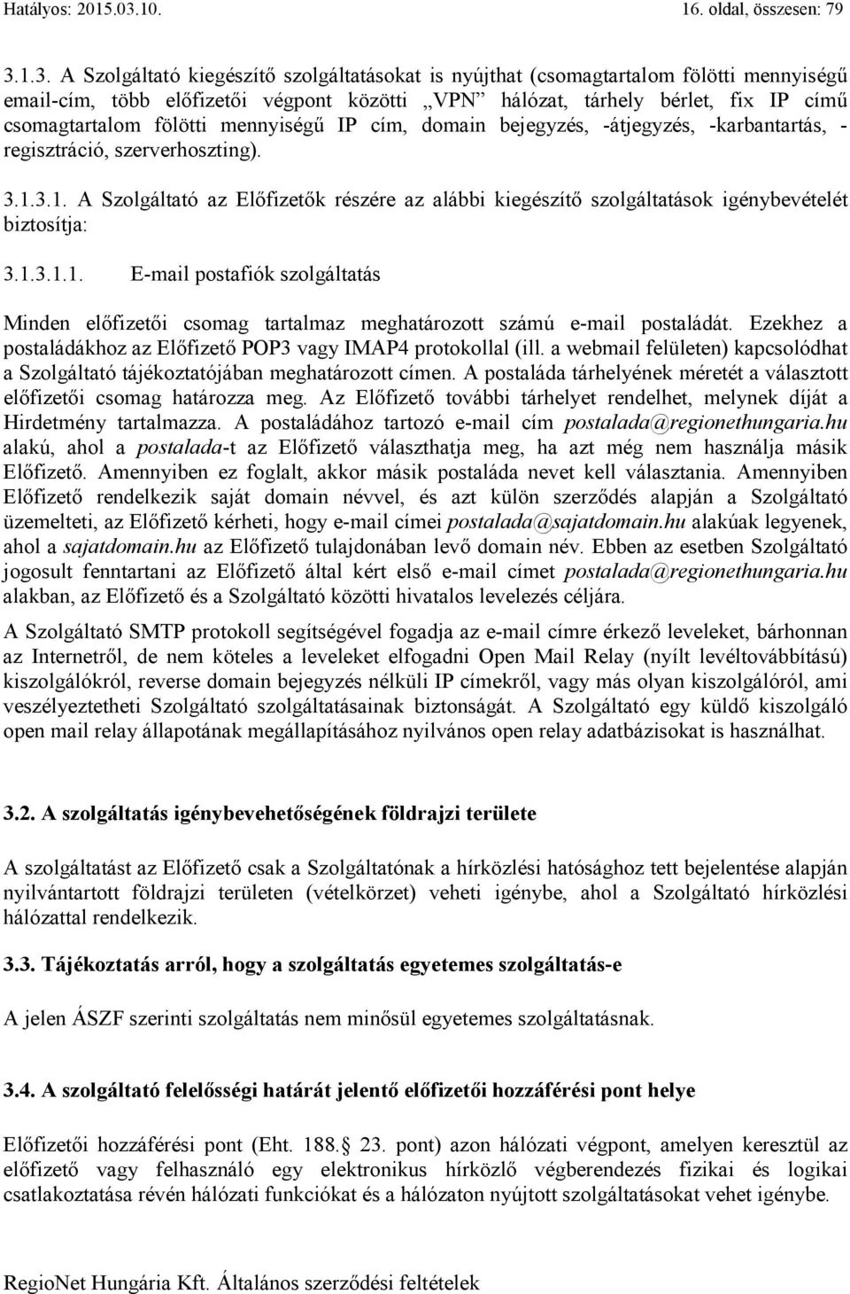 1.3. A Szolgáltató kiegészítő szolgáltatásokat is nyújthat (csomagtartalom fölötti mennyiségű email-cím, több előfizetői végpont közötti VPN hálózat, tárhely bérlet, fix IP című csomagtartalom