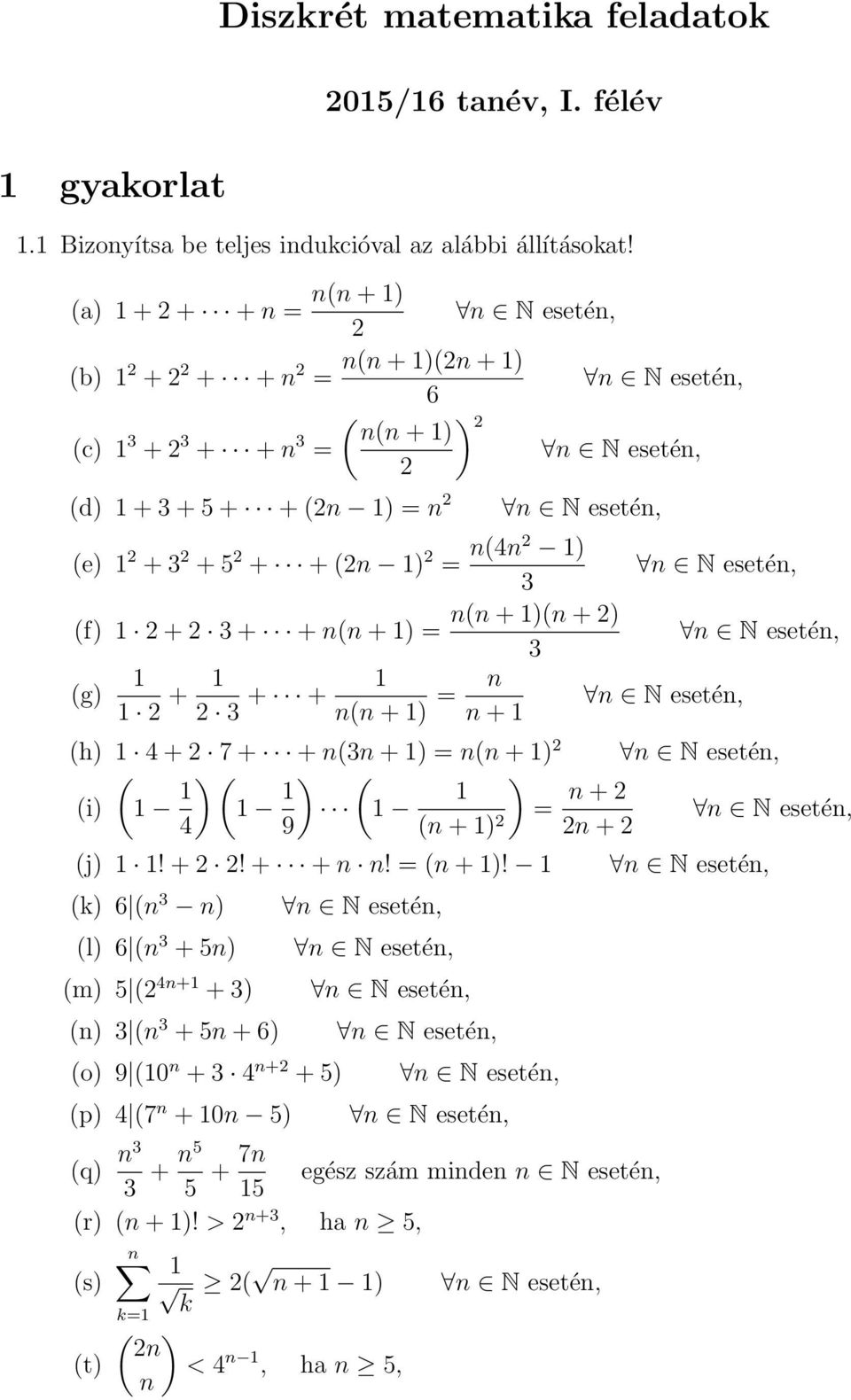 )(n + 2) (f) 2 + 2 3 + + n(n + ) = 3 (g) 2 + 2 3 + + n(n + ) = n n + (h) 4 + 2 7 + + n(3n + ) = n(n + ) 2 ( (i) ) ( ) ( ) = n + 2 4 9 (n + ) 2 2n + 2 (j)! + 2 2! + + n n! = (n + )!