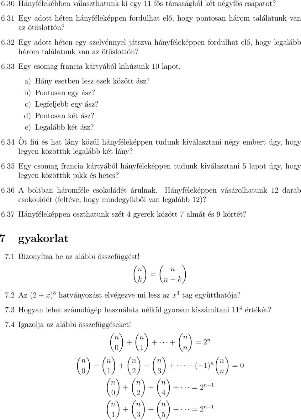 32 Egy adott héten egy szelvénnyel játszva hányféleképpen fordulhat elő, hogy legalább három találatunk van az ötöslottón? 6.33 Egy csomag francia kártyából kihúzunk 0 lapot. 6.34 a) Hány esetben lesz ezek között ász?